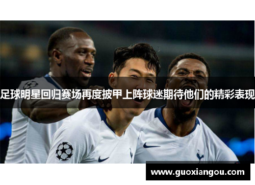 足球明星回归赛场再度披甲上阵球迷期待他们的精彩表现