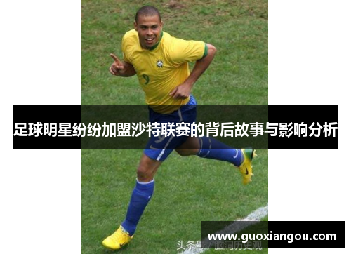 足球明星纷纷加盟沙特联赛的背后故事与影响分析